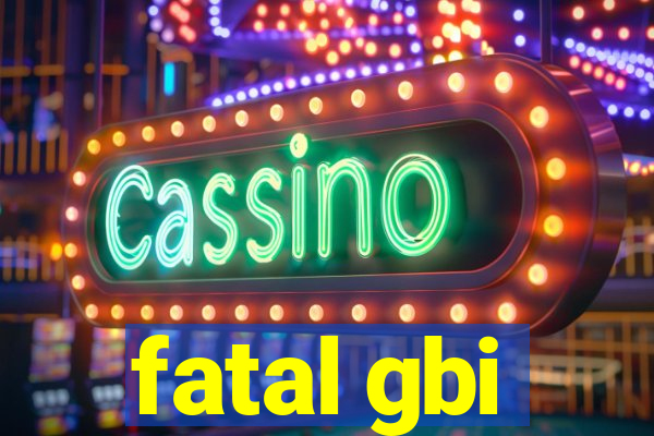 fatal gbi